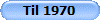 Til 1970